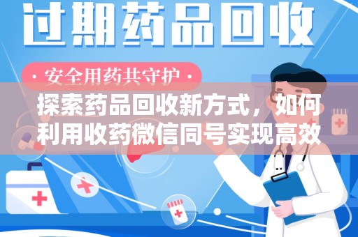 蚌埠探索药品回收新方式，如何利用收药微信同号实现高效交易？