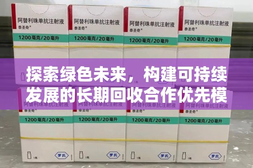 蚌埠探索绿色未来，构建可持续发展的长期回收合作优先模式