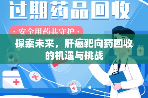 蚌埠探索未来，肝癌靶向药回收的机遇与挑战