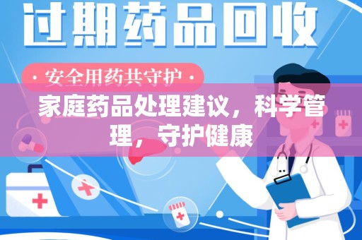 蚌埠家庭药品处理建议，科学管理，守护健康