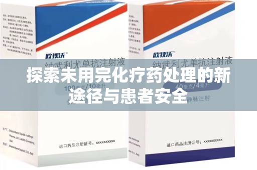 蚌埠探索未用完化疗药处理的新途径与患者安全