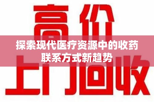 蚌埠探索现代医疗资源中的收药联系方式新趋势