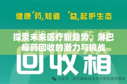 蚌埠探索未来医疗新趋势，淋巴瘤药回收的潜力与挑战