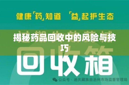 蚌埠揭秘药品回收中的风险与技巧