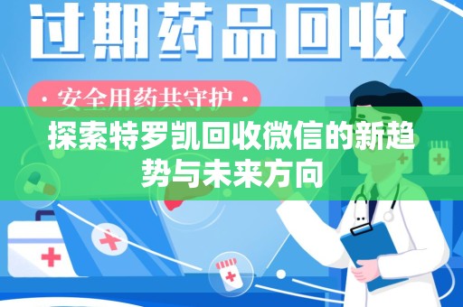 蚌埠探索特罗凯回收微信的新趋势与未来方向