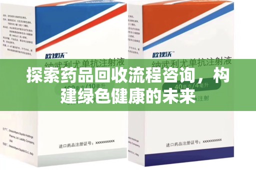 蚌埠探索药品回收流程咨询，构建绿色健康的未来