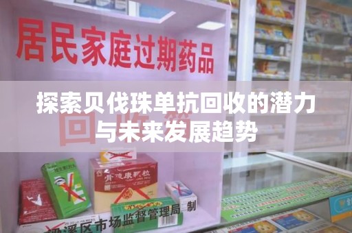 蚌埠探索贝伐珠单抗回收的潜力与未来发展趋势