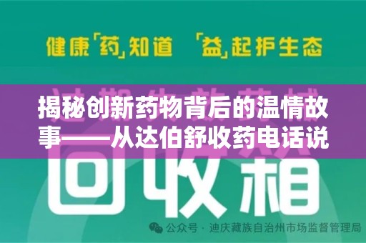 蚌埠揭秘创新药物背后的温情故事——从达伯舒收药电话说起