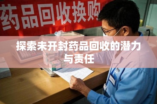 蚌埠探索未开封药品回收的潜力与责任