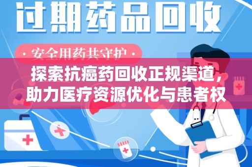 蚌埠探索抗癌药回收正规渠道，助力医疗资源优化与患者权益保障