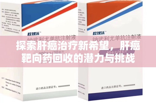 蚌埠探索肝癌治疗新希望，肝癌靶向药回收的潜力与挑战
