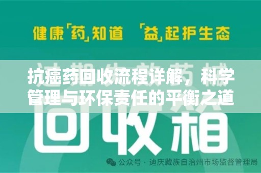 蚌埠抗癌药回收流程详解，科学管理与环保责任的平衡之道