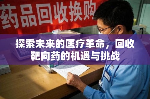 蚌埠探索未来的医疗革命，回收靶向药的机遇与挑战