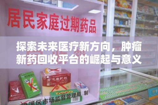 蚌埠探索未来医疗新方向，肿瘤新药回收平台的崛起与意义