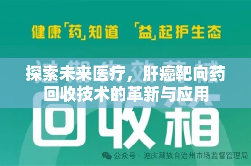 蚌埠探索未来医疗，肝癌靶向药回收技术的革新与应用