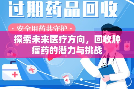 蚌埠探索未来医疗方向，回收肿瘤药的潜力与挑战