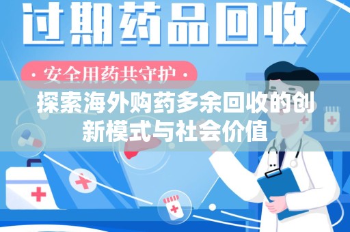 蚌埠探索海外购药多余回收的创新模式与社会价值