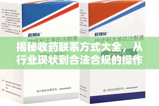 蚌埠揭秘收药联系方式大全，从行业现状到合法合规的操作指南