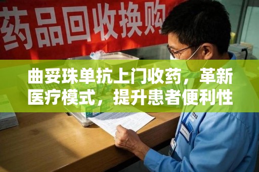 蚌埠曲妥珠单抗上门收药，革新医疗模式，提升患者便利性