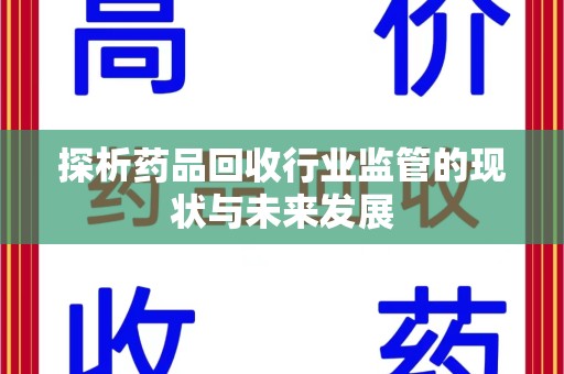 蚌埠探析药品回收行业监管的现状与未来发展