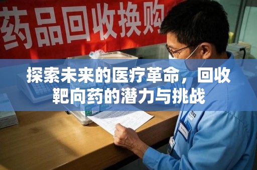蚌埠探索未来的医疗革命，回收靶向药的潜力与挑战
