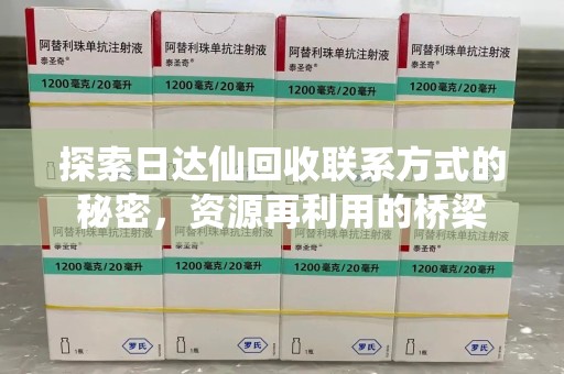 蚌埠探索日达仙回收联系方式的秘密，资源再利用的桥梁