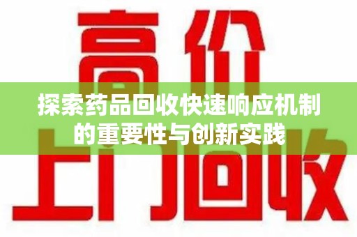 蚌埠探索药品回收快速响应机制的重要性与创新实践
