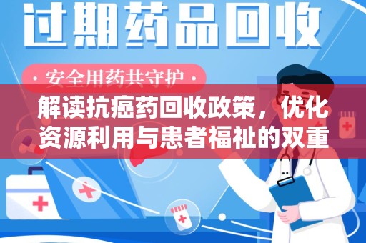 蚌埠解读抗癌药回收政策，优化资源利用与患者福祉的双重保障