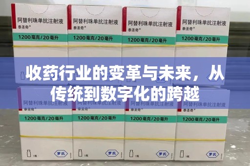 蚌埠收药行业的变革与未来，从传统到数字化的跨越
