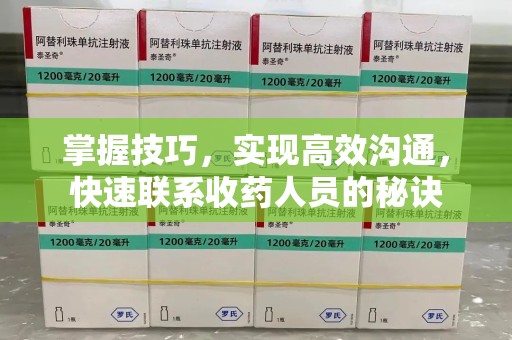 蚌埠掌握技巧，实现高效沟通，快速联系收药人员的秘诀