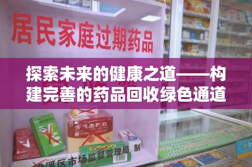 蚌埠探索未来的健康之道——构建完善的药品回收绿色通道