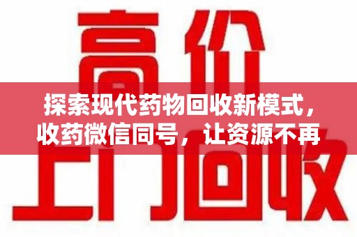 蚌埠探索现代药物回收新模式，收药微信同号，让资源不再浪费