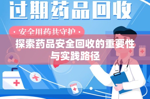 蚌埠探索药品安全回收的重要性与实践路径