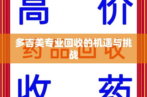 蚌埠多吉美专业回收的机遇与挑战