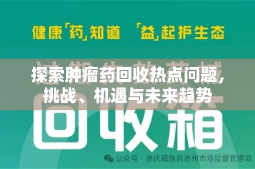 蚌埠探索肿瘤药回收热点问题，挑战、机遇与未来趋势