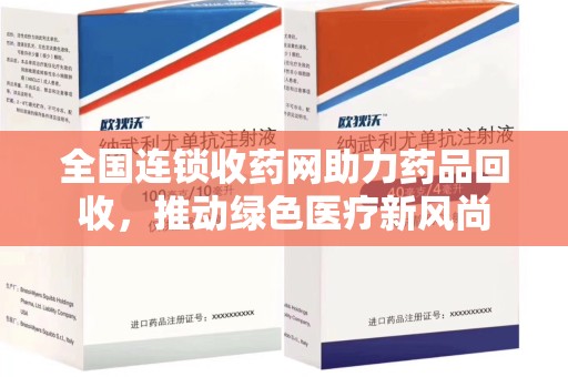 蚌埠全国连锁收药网助力药品回收，推动绿色医疗新风尚