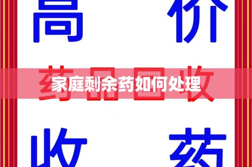 蚌埠家庭剩余药如何处理